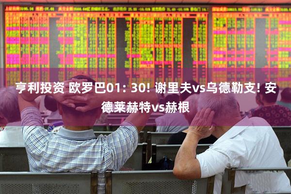 亨利投资 欧罗巴01: 30! 谢里夫vs乌德勒支! 安德莱赫特vs赫根