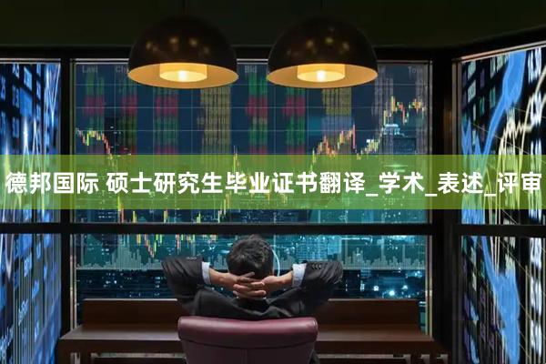 德邦国际 硕士研究生毕业证书翻译_学术_表述_评审